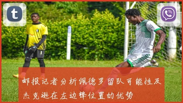 邮报记者分析佩德罗留队可能性及杰克逊在左边锋位置的优势